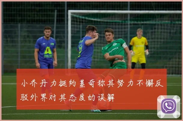 小乔丹力挺约基奇称其努力不懈反驳外界对其态度的误解