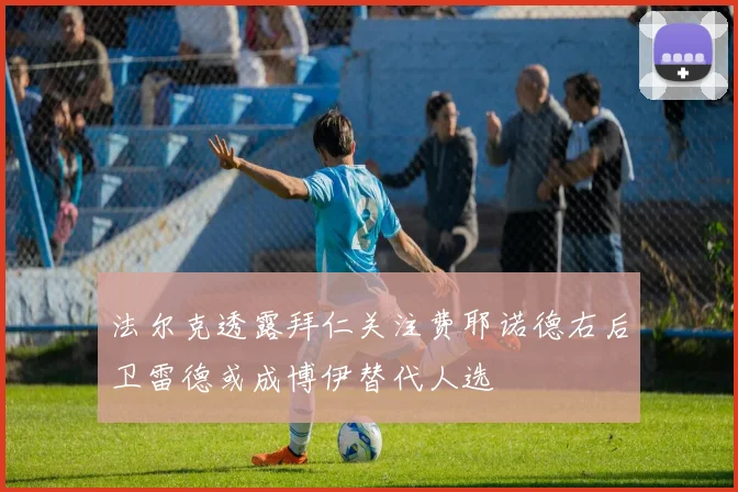 法尔克透露拜仁关注费耶诺德右后卫雷德或成博伊替代人选